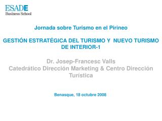 Jornada sobre Turismo en el Pirineo GESTIÓN ESTRATÉGICA DEL TURISMO Y NUEVO TURISMO DE INTERIOR-1 Dr. Josep-Francesc Va