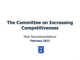 The Committee on Increasing Competitiveness Main Recommendations February 2012