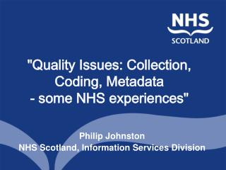 "Quality Issues: Collection, Coding, Metadata - some NHS experiences"