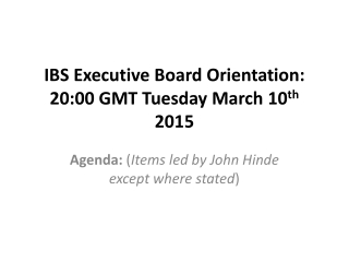 IBS Executive Board Orientation: 20:00 GMT Tuesday March 10 th 2015