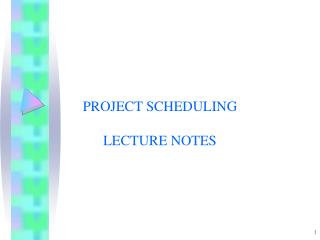 PROJECT SCHEDULING LECTURE NOTES