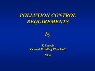 POLLUTION CONTROL REQUIREMENTS by K Suresh Central Building Plan Unit NEA