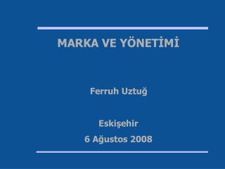 MARKA VE YÖNETİMİ Eskişehir 6 Ağustos 2008