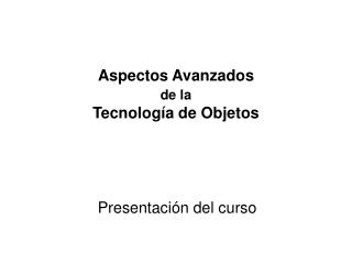 Aspectos Avanzados de la Tecnología de Objetos