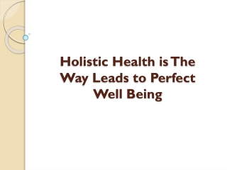 Holistic Health is The Way Leads to Perfect Well Being