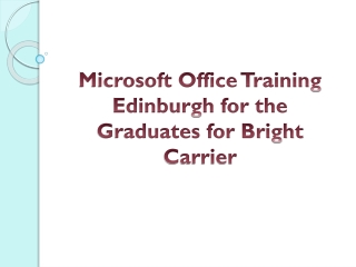 Microsoft Office Training Edinburgh for the Graduates for Bright Carrier