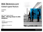 Global Capital Markets Location Date SEC Hot Topics Event XBRL - Moving Closer to SEC Adoption