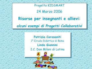 Progetto KIDSMART 24 Marzo 2006 Risorse per insegnanti e allievi: alcuni esempi di Progetti Collaborativi