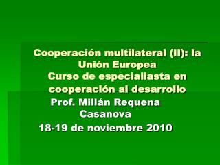 Cooperación multilateral (II): la Unión Europea Curso de especialiasta en cooperación al desarrollo