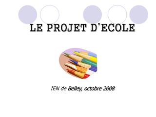 LE PROJET D’ECOLE IEN de Belley, octobre 2008