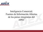 Inteligencia Comercial: Fuentes de Informaci n Abiertas de los pa ses integrantes del APEC