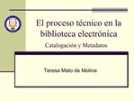 El proceso t cnico en la biblioteca electr nica Catalogaci n y Metadatos