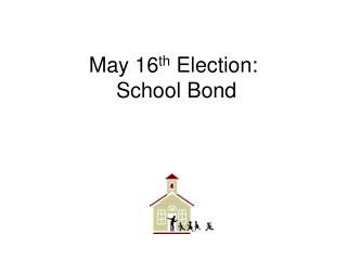 May 16 th Election: School Bond