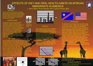 EFFECTS OF DIET AND ORAL HEALTH HABITS ON AFRICAN IMMIGRANTS IN AMERICA L. Wynn Palmer, Nicole Okazaki, PhD, Laurence P