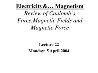 Electricity&amp;… Magnetism Review of Coulomb`s Force,Magnetic Fields and Magnetic Force