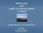 Health policy and health care service system in Finland Finnish Health Policy in European Context Autumn 2006 Un