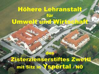 Höhere Lehranstalt für Umwelt und Wirtschaft des Zisterzienserstiftes Zwettl mit Sitz in Yspertal / NÖ