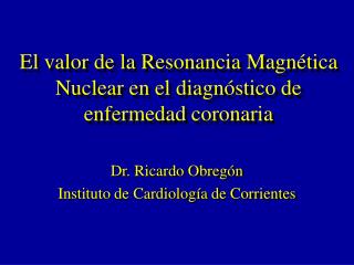 El valor de la Resonancia Magnética Nuclear en el diagnóstico de enfermedad coronaria