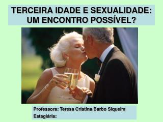 TERCEIRA IDADE E SEXUALIDADE: UM ENCONTRO POSSÍVEL?