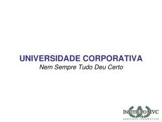 UNIVERSIDADE CORPORATIVA Nem Sempre Tudo Deu Certo