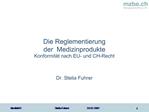 Die Reglementierung der Medizinprodukte Konformit t nach EU- und CH-Recht Dr. Stelia Fuhrer