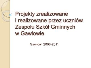 Projekty zrealizowane i realizowane przez uczniów Zespołu Szkół Gminnych w Gawłowie