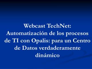 Webcast TechNet: Automatización de los procesos de TI con Opalis : para un Centro de Datos verdaderamente dinámico