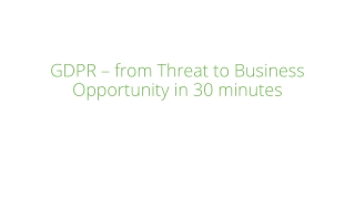 GDPR – from Threat to Business Opportunity in 30 minutes