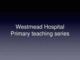 Westmead Hospital Primary teaching series