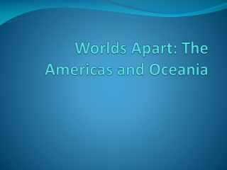 Worlds Apart: The Americas and Oceania