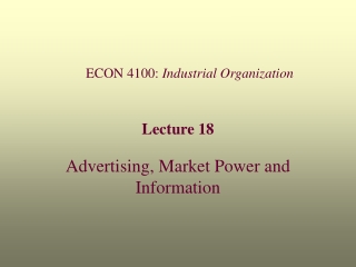 Lecture 18 Advertising, Market Power and Information