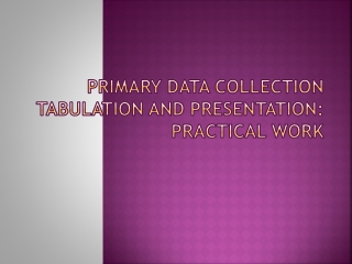 PRIMARY DATA COLLECTION TABULATION AND PRESENTATION: PRACTICAL WORK