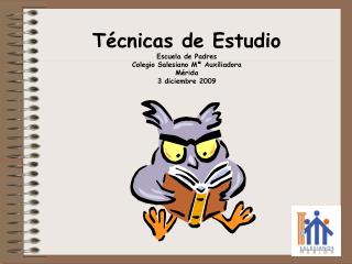 Técnicas de Estudio Escuela de Padres Colegio Salesiano Mª Auxiliadora Mérida 3 diciembre 2009