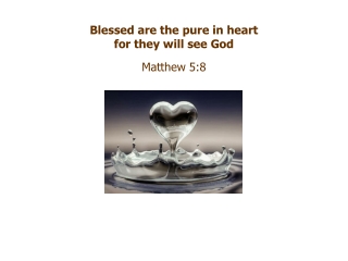 Blessed are the pure in heart for they will see God Matthew 5:8