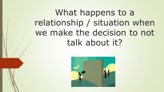 What happens to a relationship / situation when we make the decision to not talk about it?