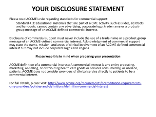 YOUR DISCLOSURE STATEMENT Please read ACCME’s rule regarding standards for commercial support: