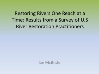 Restoring Rivers One Reach at a Time: Results from a Survey of U.S River Restoration Practitioners