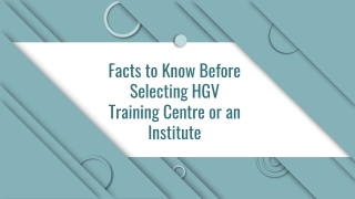 Facts to Know Before Selecting HGV Training Centre or an Institute