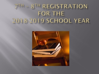 7 th – 8 th Registration for the 2018-2019 School Year
