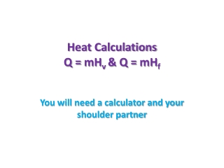 Heat Calculations Q = mH v &amp; Q = mH f