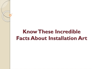 Know These Incredible Facts About Installation Art