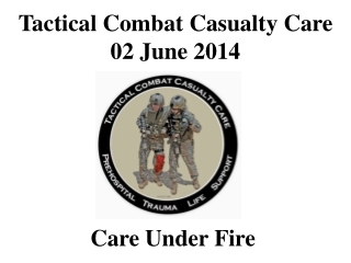 Tactical Combat Casualty Care 02 June 2014