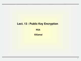 Lect. 13 : Public Key Encryption RSA ElGamal