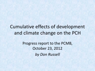 Cumulative effects of development and climate change on the PCH