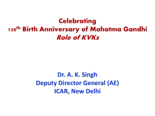 Celebrating 150 th Birth Anniversary of Mahatma Gandhi Role of KVKs