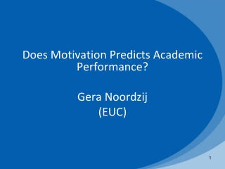 Does M otivation P redicts A cademic Performance? Gera Noordzij (EUC)