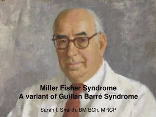 Miller Fisher Syndrome A variant of Guillan Barr é Syndrome Sarah I. Sheikh, BM BCh, MRCP