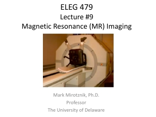 ELEG 479 Lecture # 9 Magnetic Resonance (MR) Imaging