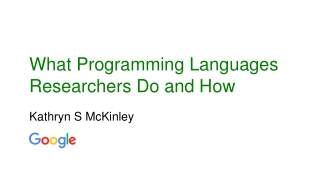 What Programming Languages Researchers Do and H ow Kathryn S McKinley