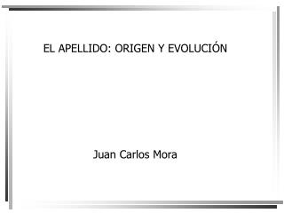 EL APELLIDO: ORIGEN Y EVOLUCIÓN Juan Carlos Mora